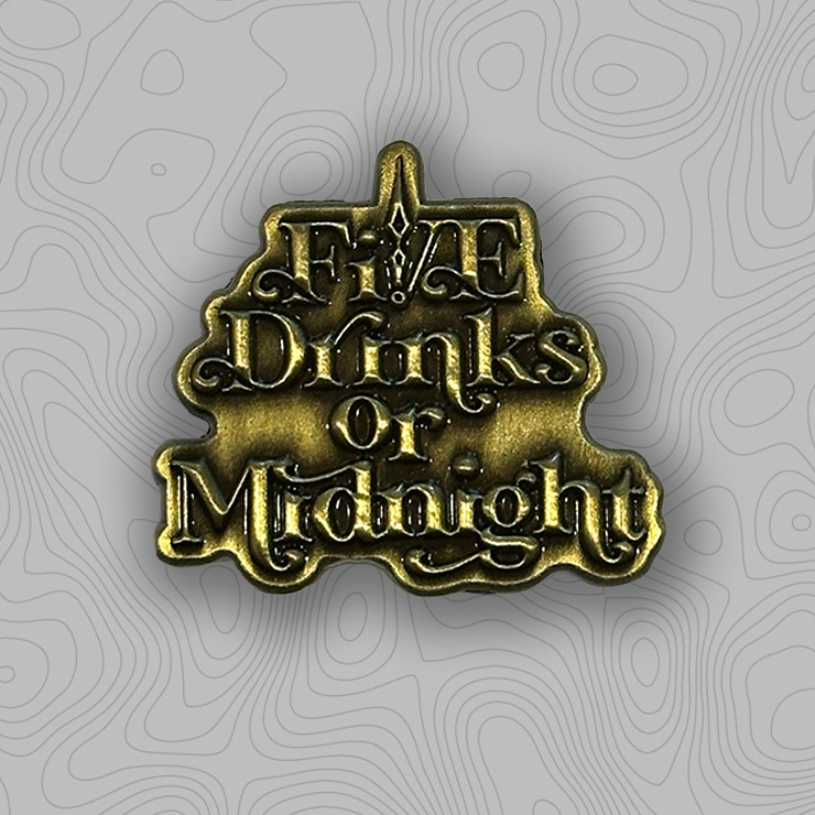 FIVE DRINKS OR MIDNIGHT PIN